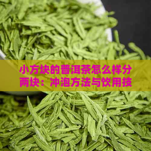 小方块的普洱茶怎么样分两块：冲泡方法与饮用技巧