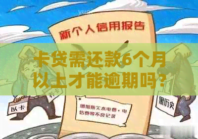 卡贷需还款6个月以上才能逾期吗？为什么不能贷款？