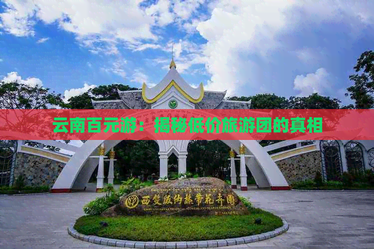 云南百元游：揭秘低价旅游团的真相