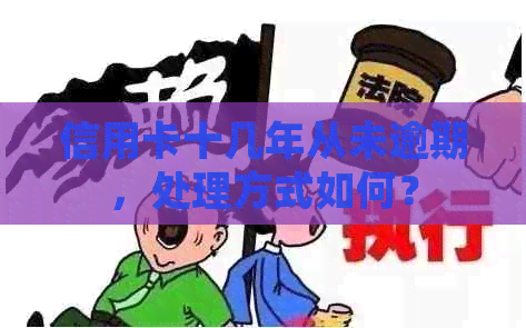 信用卡十几年从未逾期，处理方式如何？