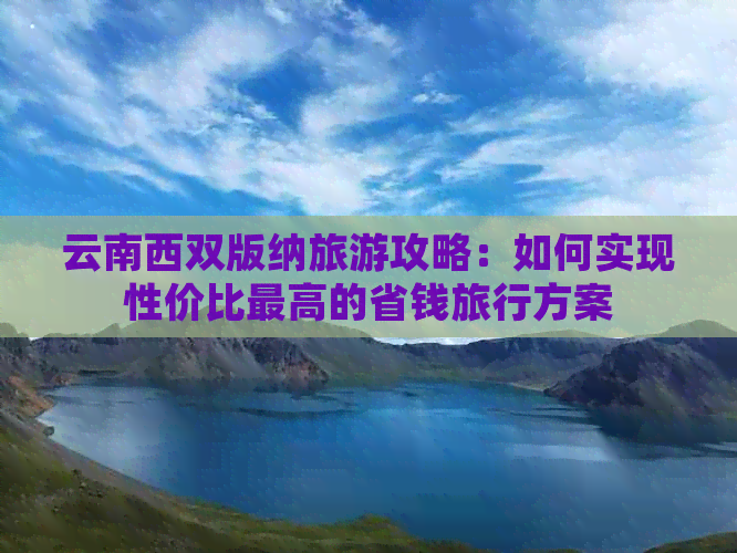 云南西双版纳旅游攻略：如何实现性价比更高的省钱旅行方案