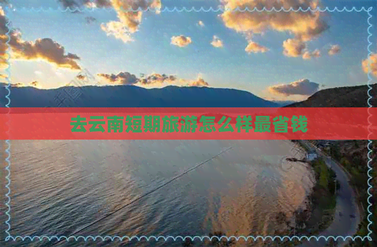 去云南短期旅游怎么样最省钱