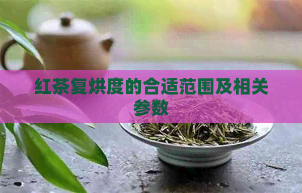 红茶复烘度的合适范围及相关参数