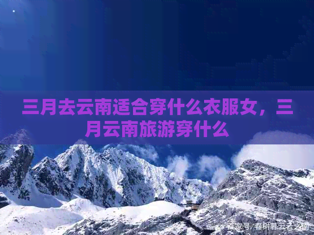 三月去云南适合穿什么衣服女，三月云南旅游穿什么