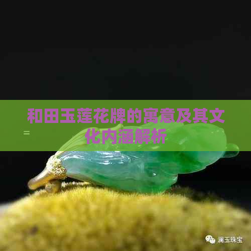 和田玉莲花牌的寓意及其文化内涵解析