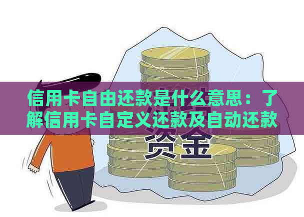 信用卡自由还款是什么意思：了解信用卡自定义还款及自动还款方式。