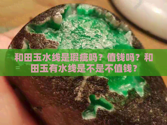 和田玉水线是瑕疵吗？值钱吗？和田玉有水线是不是不值钱？