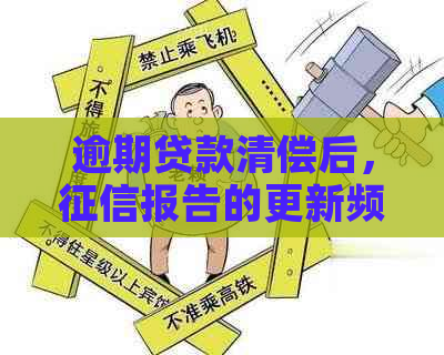 逾期贷款清偿后，报告的更新频率及影响：你了解吗？