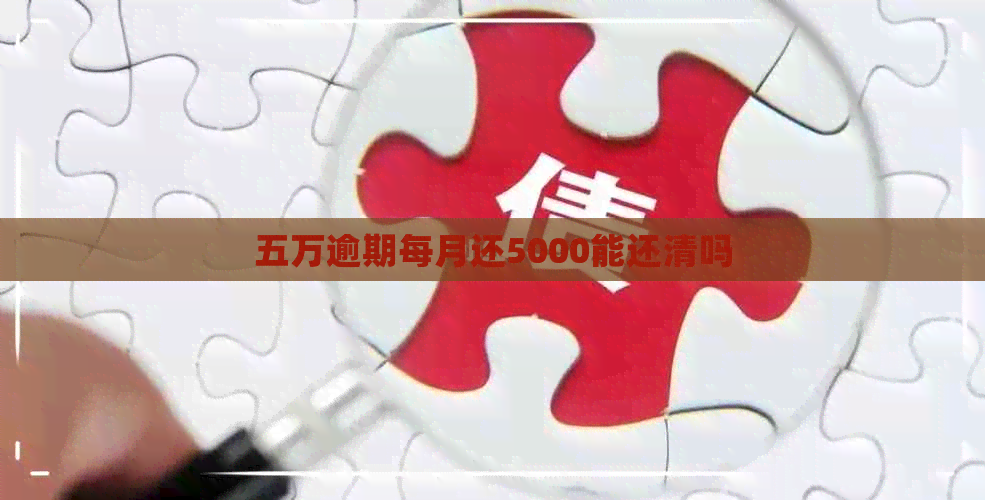 五万逾期每月还5000能还清吗