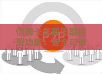 信用卡年费周期提醒功能：安全可靠吗？如何设置和管理？