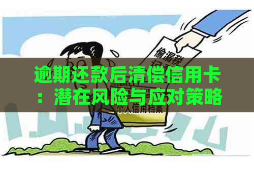 逾期还款后清偿信用卡：潜在风险与应对策略