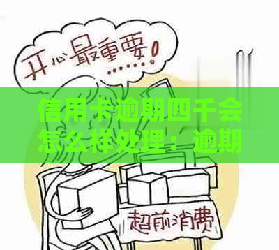 信用卡逾期四千会怎么样处理：逾期一年后果及应对方法