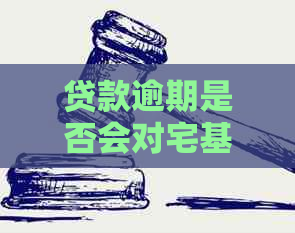 贷款逾期是否会对宅基地申请产生影响？解答您的疑惑