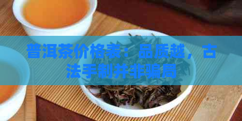 普洱茶价格表：品质越，古法手制并非骗局