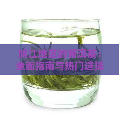 鸠江地区的普洱茶：全面指南与热门选择