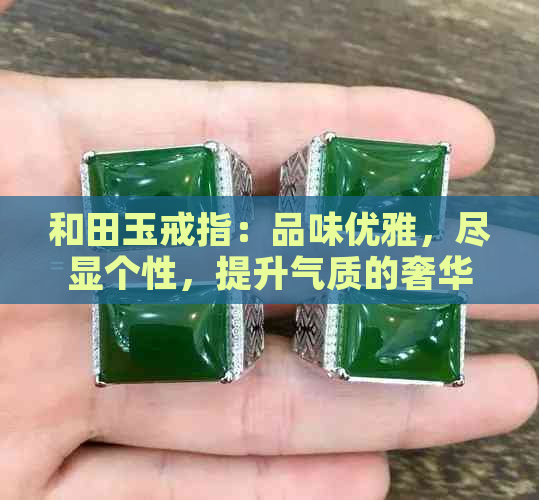 和田玉戒指：品味优雅，尽显个性，提升气质的奢华之选