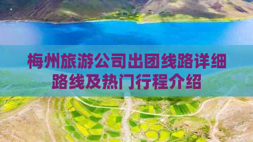 梅州旅游公司出团线路详细路线及热门行程介绍