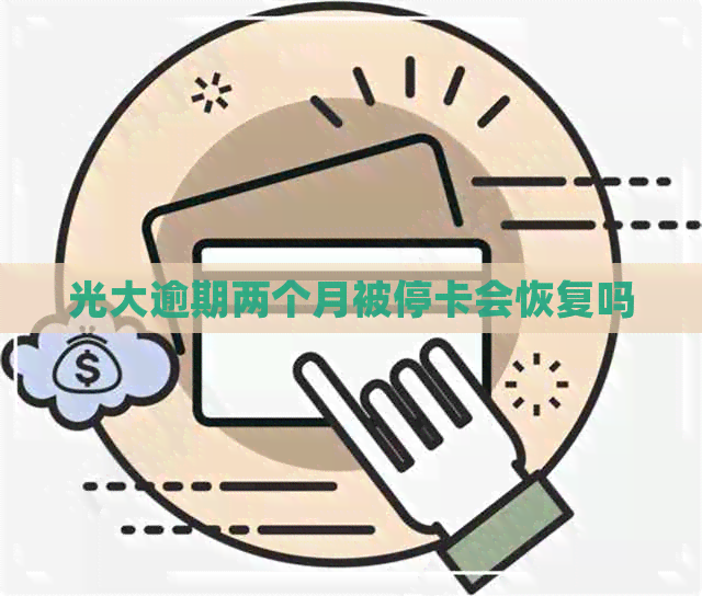 光大逾期两个月被停卡会恢复吗