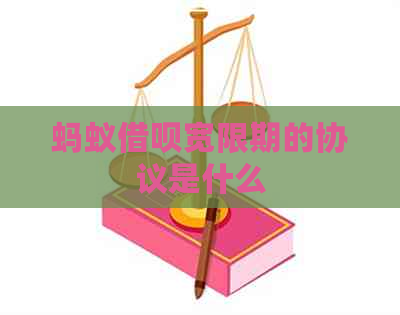 蚂蚁借呗宽限期的协议是什么