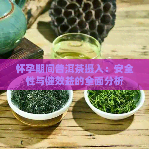 怀孕期间普洱茶摄入：安全性与健效益的全面分析