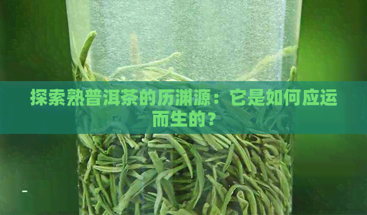 探索熟普洱茶的历渊源：它是如何应运而生的？