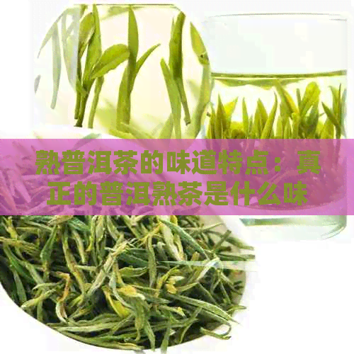 熟普洱茶的味道特点：真正的普洱熟茶是什么味道？