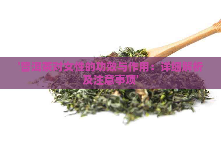 '普洱茶对女性的功效与作用：详细解析及注意事项'