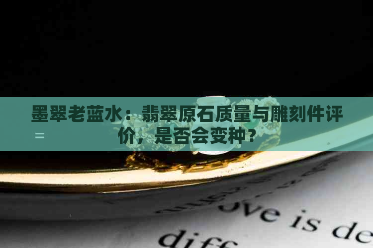 墨翠老蓝水：翡翠原石质量与雕刻件评价，是否会变种？