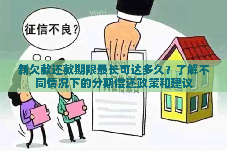 新欠款还款期限最长可达多久？了解不同情况下的分期偿还政策和建议