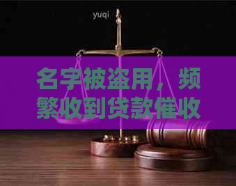 名字被盗用，频繁收到贷款信息困扰