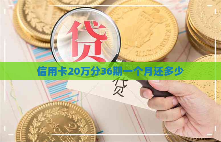 信用卡20万分36期一个月还多少