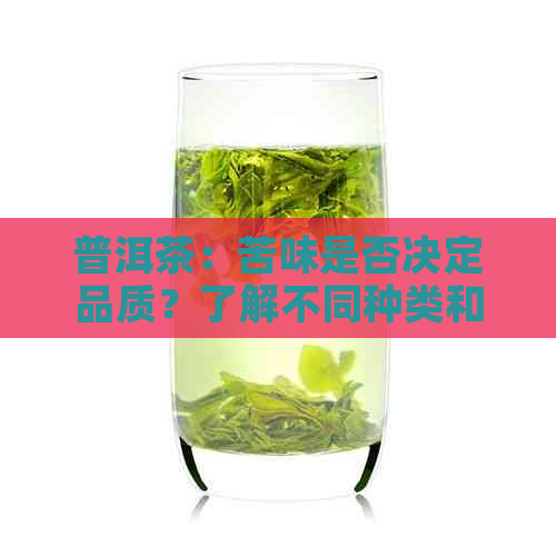 普洱茶：苦味是否决定品质？了解不同种类和制作工艺对口感的影响