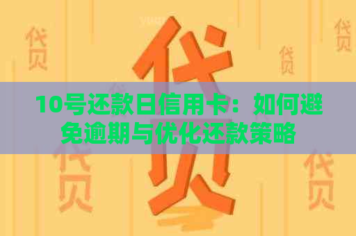 10号还款日信用卡：如何避免逾期与优化还款策略