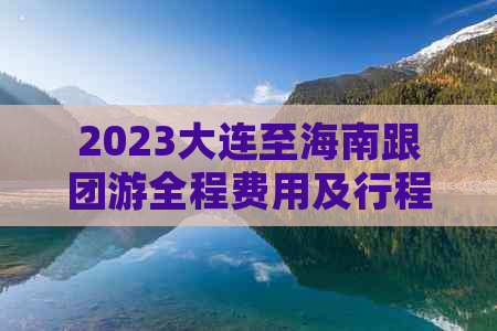 2023大连至海南跟团游全程费用及行程安排一览