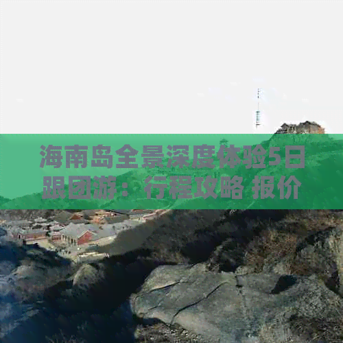 海南岛全景深度体验5日跟团游：行程攻略 报价一览 热门景点推荐