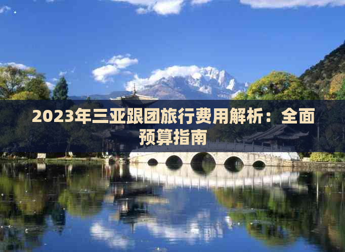 2023年三亚跟团旅行费用解析：全面预算指南