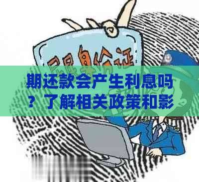 期还款会产生利息吗？了解相关政策和影响因素