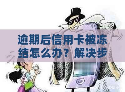 逾期后信用卡被冻结怎么办？解决步骤全面解析，让你轻松解冻信用卡！