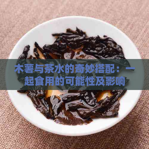 木薯与茶水的奇妙搭配：一起食用的可能性及影响