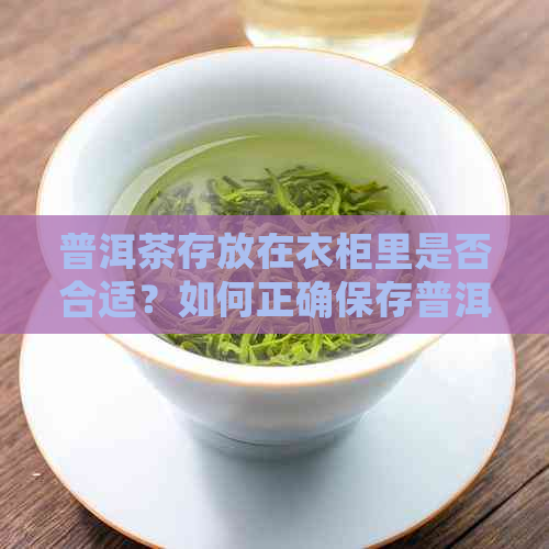 普洱茶存放在衣柜里是否合适？如何正确保存普洱茶？