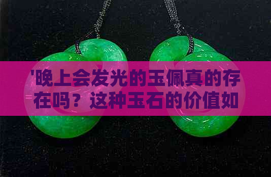 '晚上会发光的玉佩真的存在吗？这种玉石的价值如何？'