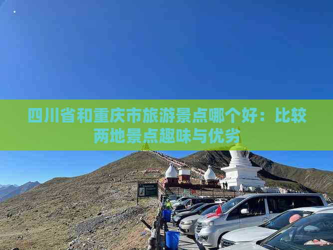 四川省和重庆市旅游景点哪个好：比较两地景点趣味与优劣