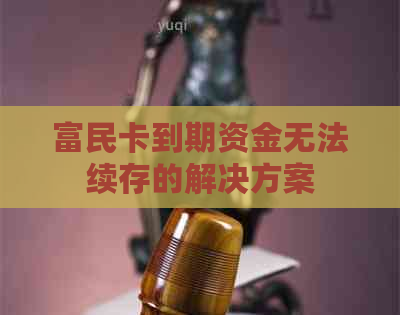 富民卡到期资金无法续存的解决方案