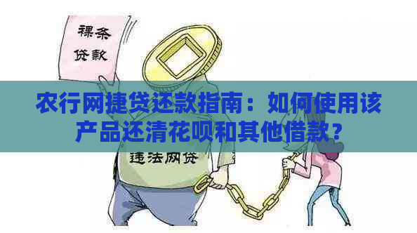 农行网捷贷还款指南：如何使用该产品还清花呗和其他借款？