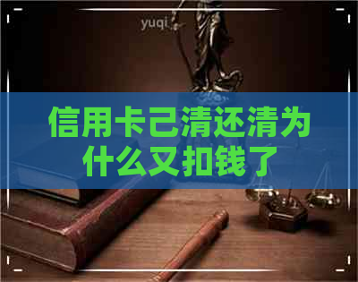 信用卡己清还清为什么又扣钱了