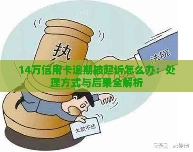 14万信用卡逾期被起诉怎么办：处理方式与后果全解析