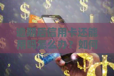 逾期后信用卡还能用吗怎么办？如何办理？