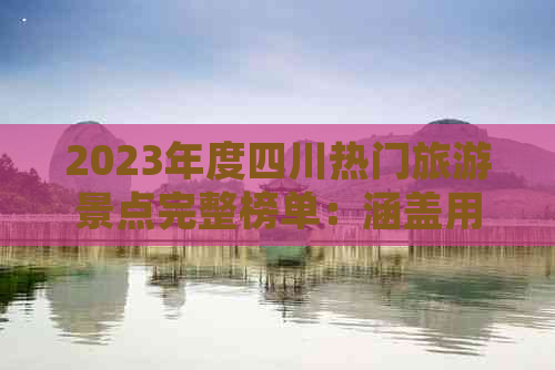 2023年度四川热门旅游景点完整榜单：涵盖用户热搜目的地与深度游推荐