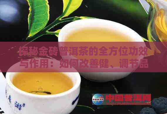 探秘金砖普洱茶的全方位功效与作用：如何改善健、调节品味和提升生活品质