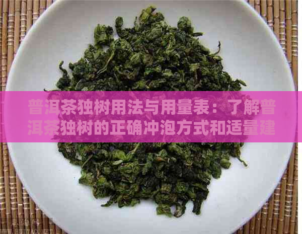 普洱茶独树用法与用量表：了解普洱茶独树的正确冲泡方式和适量建议。